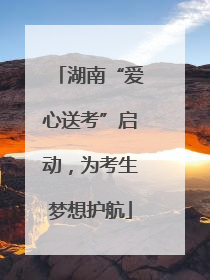 湖南“爱心送考”启动，为考生梦想护航