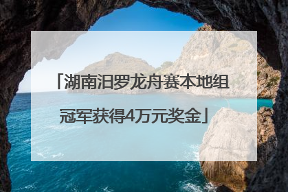 湖南汨罗龙舟赛本地组冠军获得4万元奖金
