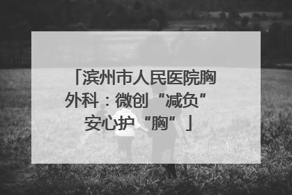 滨州市人民医院胸外科：微创“减负” 安心护“胸”
