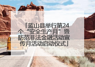 蓝山县举行第24个“安全生产月”暨防范非法金融活动宣传月活动启动仪式