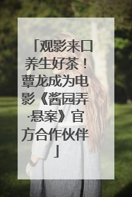 观影来口养生好茶！蕈龙成为电影《酱园弄·悬案》官方合作伙伴