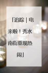 追踪｜电来啦！秀水南街重现热闹