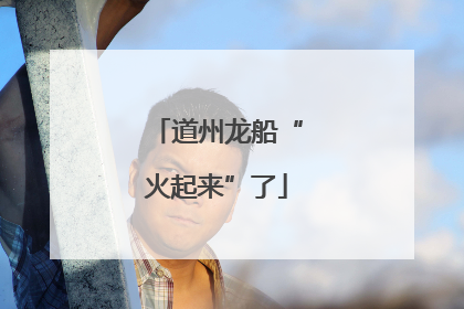 道州龙船“火起来”了