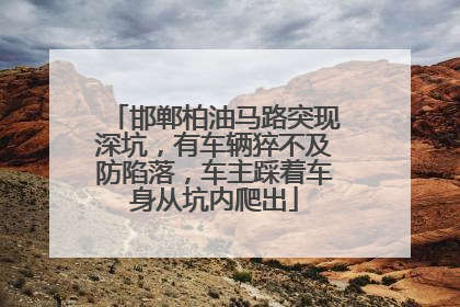 邯郸柏油马路突现深坑，有车辆猝不及防陷落，车主踩着车身从坑内爬出
