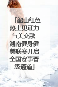 韶山红色热土见证力与美交融 湖南健身健美联赛开启全国赛事晋级通道