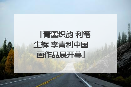 青墨织韵 利笔生辉 李青利中国画作品展开幕