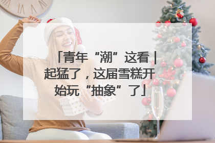 青年“潮”这看｜起猛了，这届雪糕开始玩“抽象”了