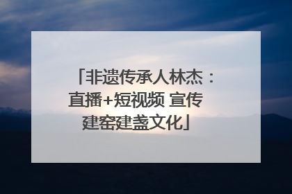 非遗传承人林杰：直播+短视频 宣传建窑建盏文化