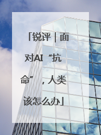 锐评｜面对AI“抗命”，人类该怎么办