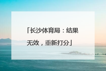 长沙体育局：结果无效，重新打分