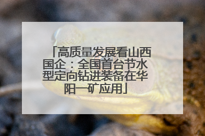 高质量发展看山西国企:全国首台节水型定向钻进装备在华阳一矿应用