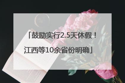 鼓励实行2.5天休假！江西等10余省份明确