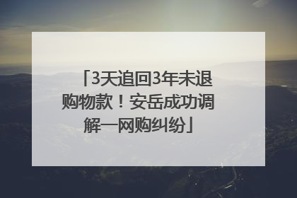 3天追回3年未退购物款！安岳成功调解一网购纠纷