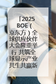 2025 BOE（京东方）全球供应伙伴大会隆重举行 共筑全球显示产业共生共赢新格局