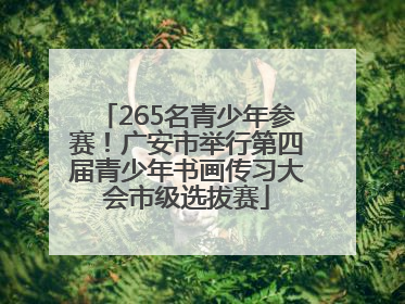 265名青少年参赛！广安市举行第四届青少年书画传习大会市级选拔赛