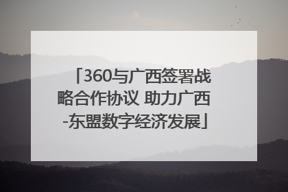 360与广西签署战略合作协议 助力广西-东盟数字经济发展