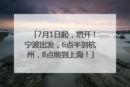7月1日起，增开！宁波出发，6点半到杭州，8点前到上海！