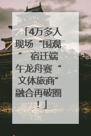 4万多人现场“围观” 宿迁端午龙舟赛“文体旅商”融合再破圈！
