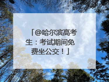 @哈尔滨高考生：考试期间免费坐公交！