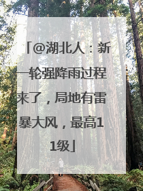 @湖北人：新一轮强降雨过程来了，局地有雷暴大风，最高11级
