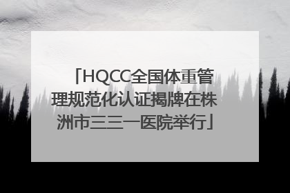 HQCC全国体重管理规范化认证揭牌在株洲市三三一医院举行