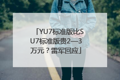 YU7标准版比SU7标准版贵2—3万元？雷军回应