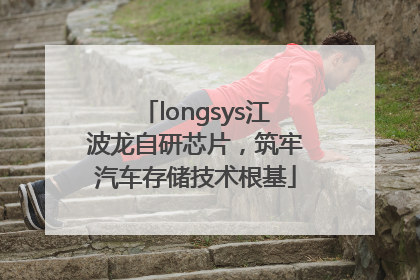 longsys江波龙自研芯片，筑牢汽车存储技术根基